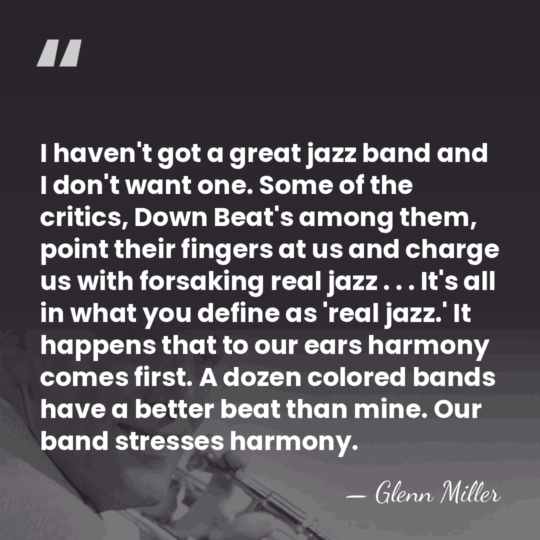 I haven't got a great jazz band and I don't want one.&hellip; - Glenn Miller