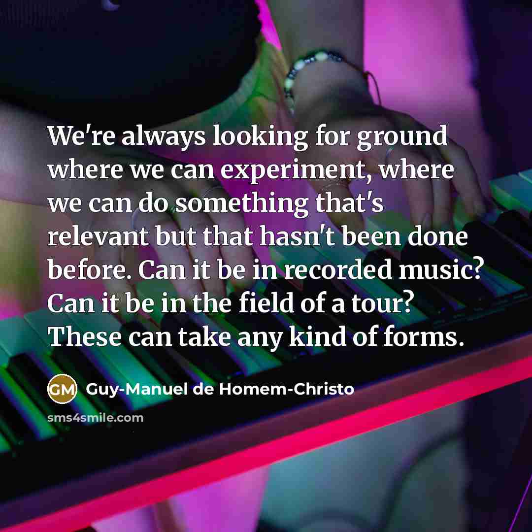 “We're always looking for ground where we can experiment, where…” quote by Guy-Manuel de Homem-Christo