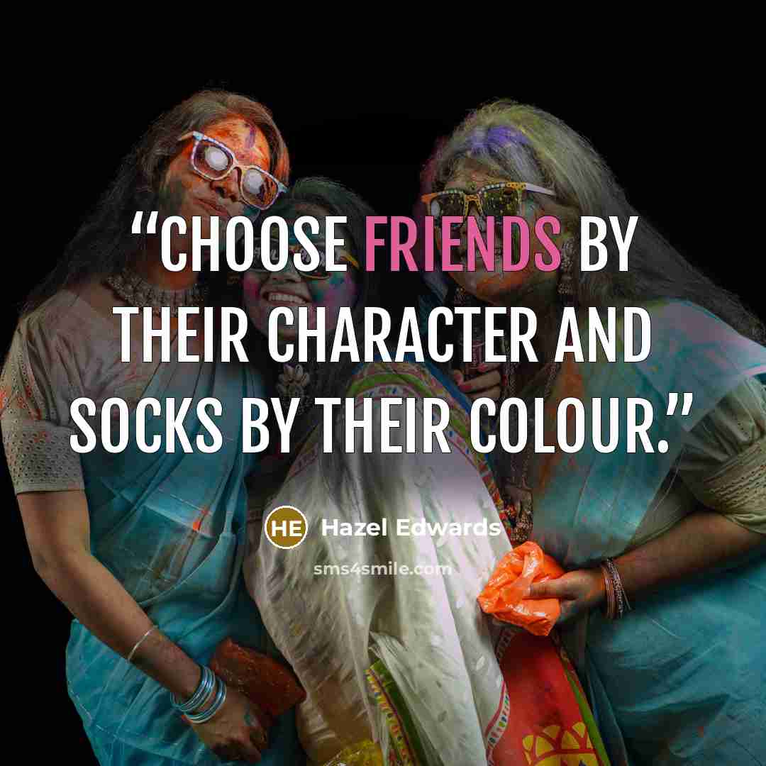 “Choose friends by their character and socks by their colour.” quote by hazel edwards