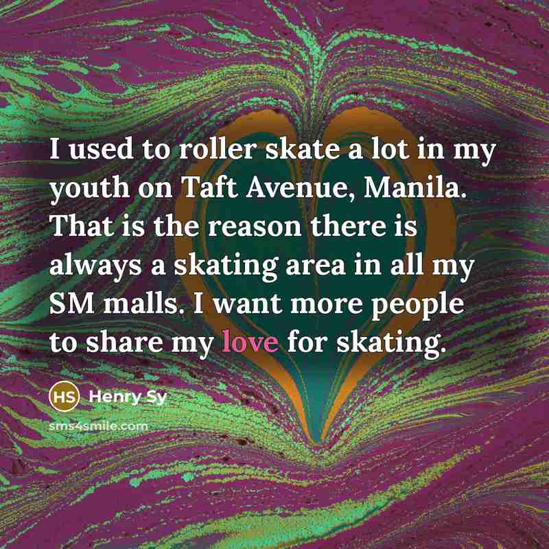 “I used to roller skate a lot in my youth…” quote by Henry Sy