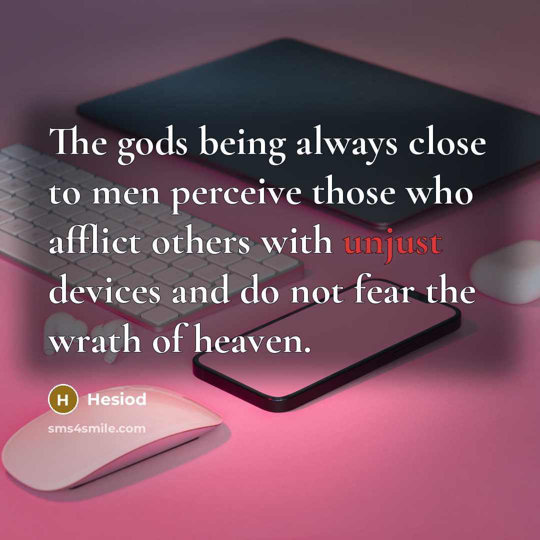 “The gods being always close to men perceive those who…” quote by Hesiod