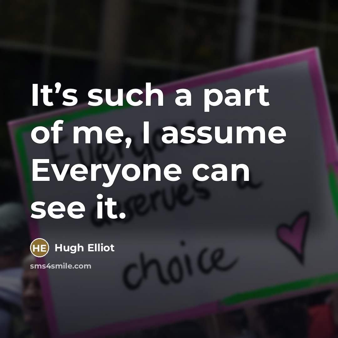 “It’s such a part of me, I assume Everyone can…” quote by Hugh Elliot