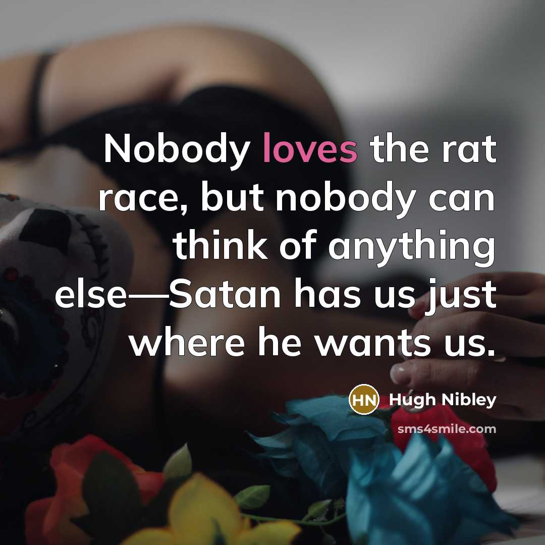 “Nobody loves the rat race, but nobody can think of…” quote by Hugh Nibley