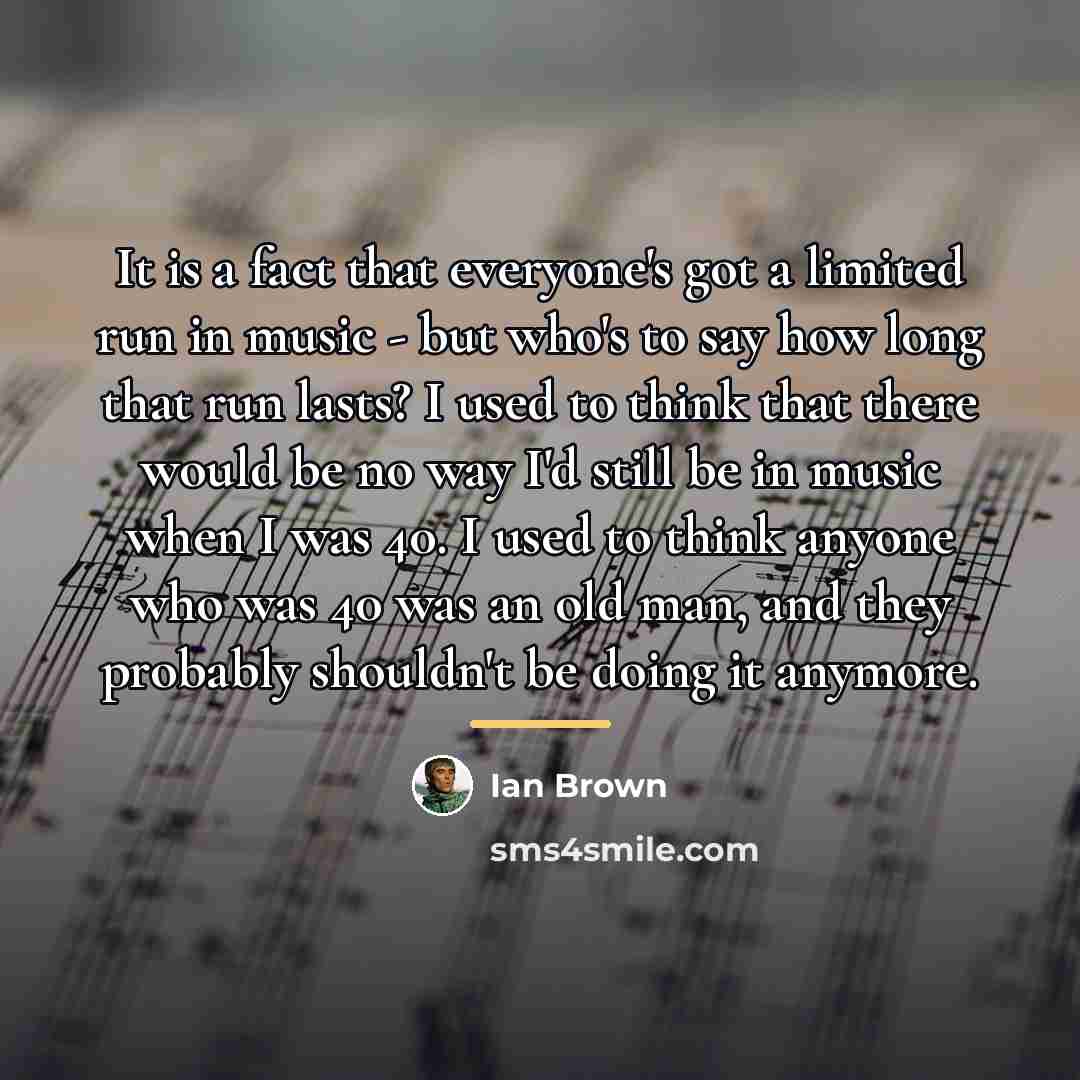 “It is a fact that everyone's got a limited run…” quote by Ian Brown