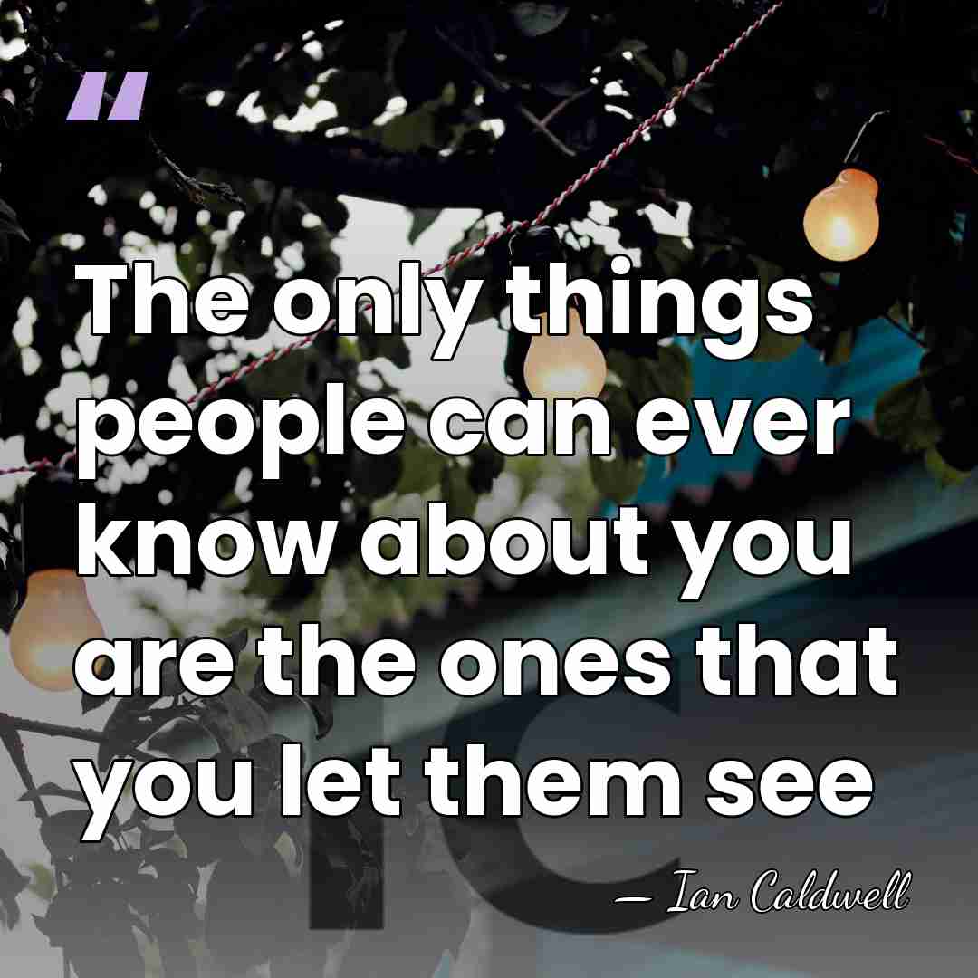 The only things people can ever know about you are the ones&hellip; - Ian Caldwell