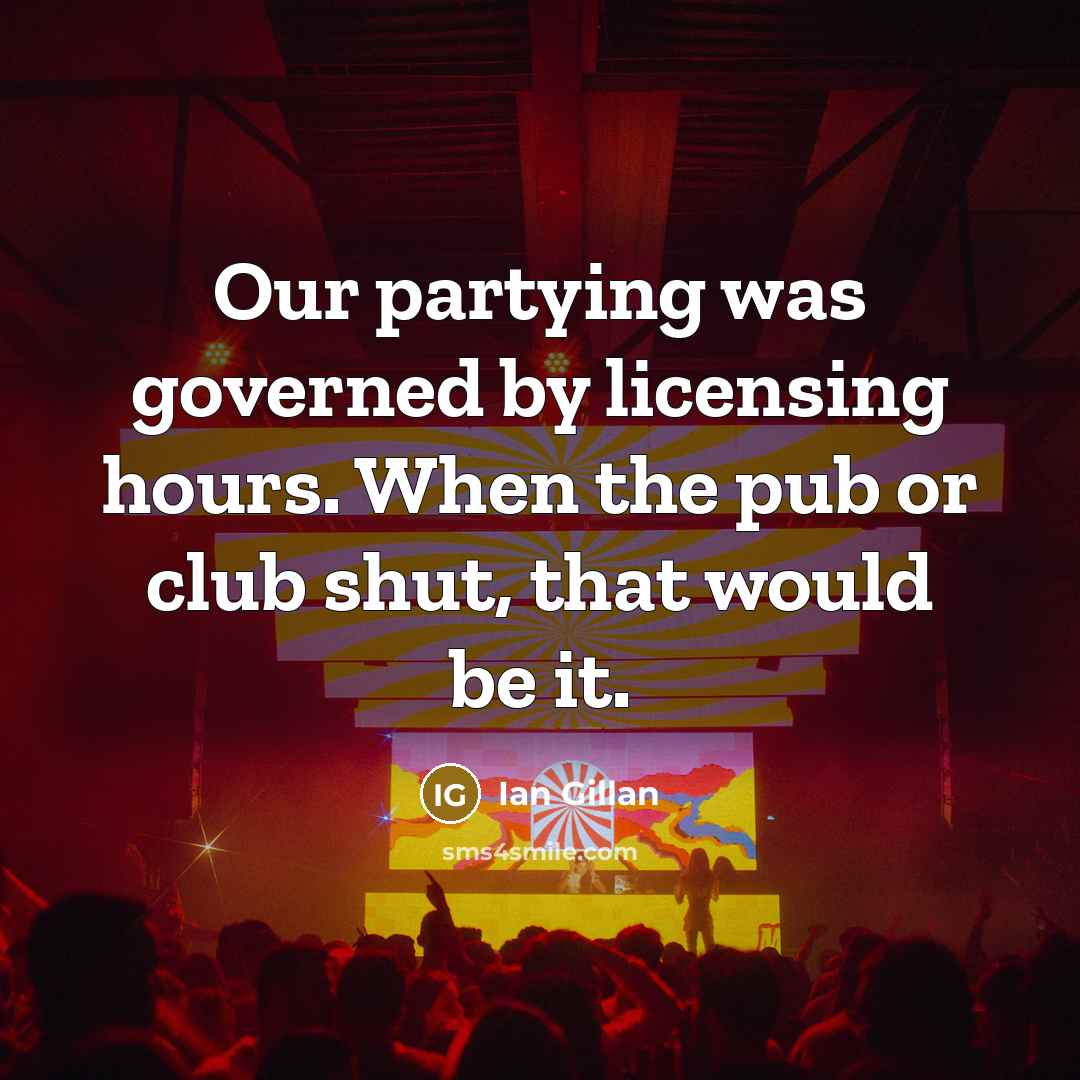 “Our partying was governed by licensing hours. When the pub…” quote by Ian Gillan