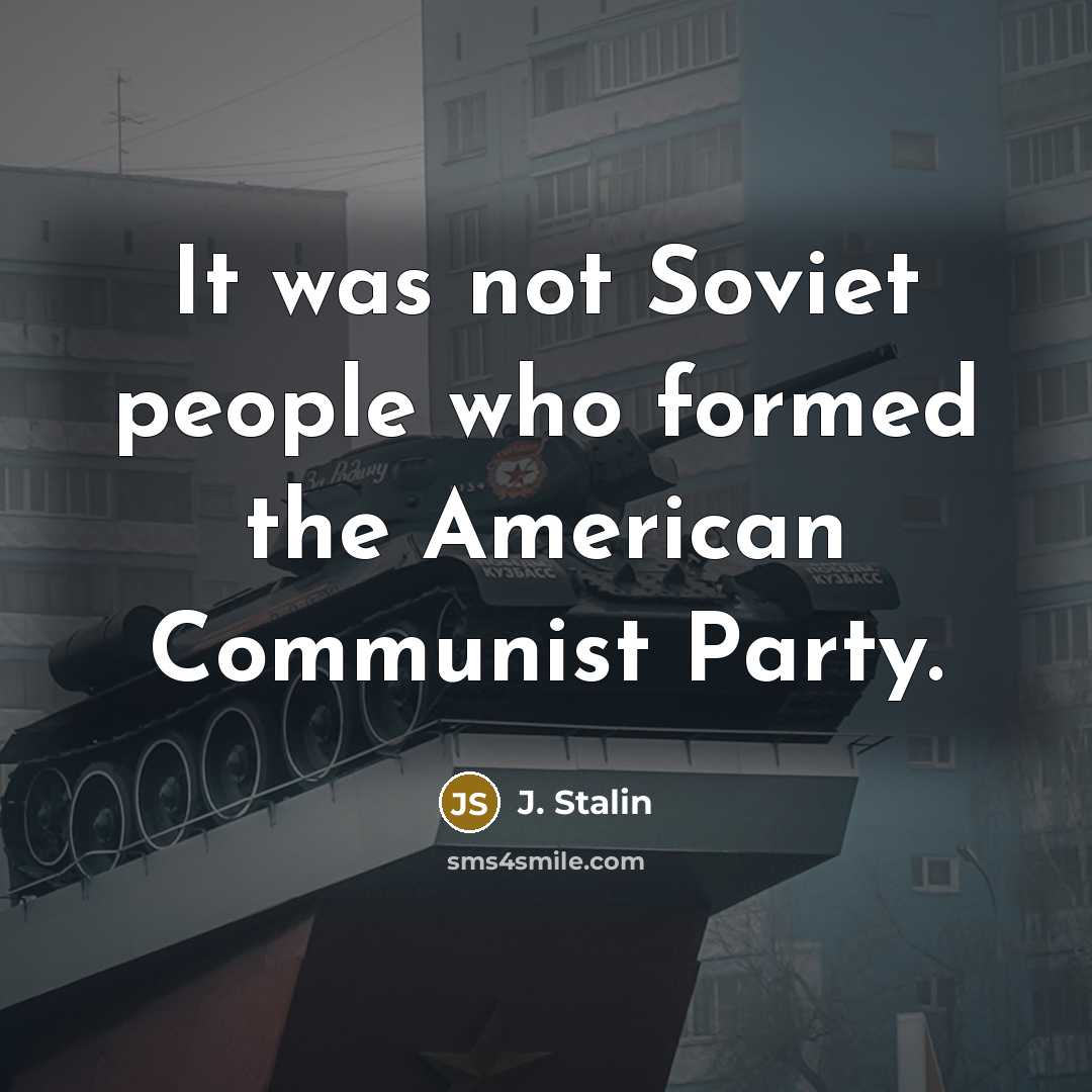 “It was not Soviet people who formed the American Communist…” quote by J. Stalin