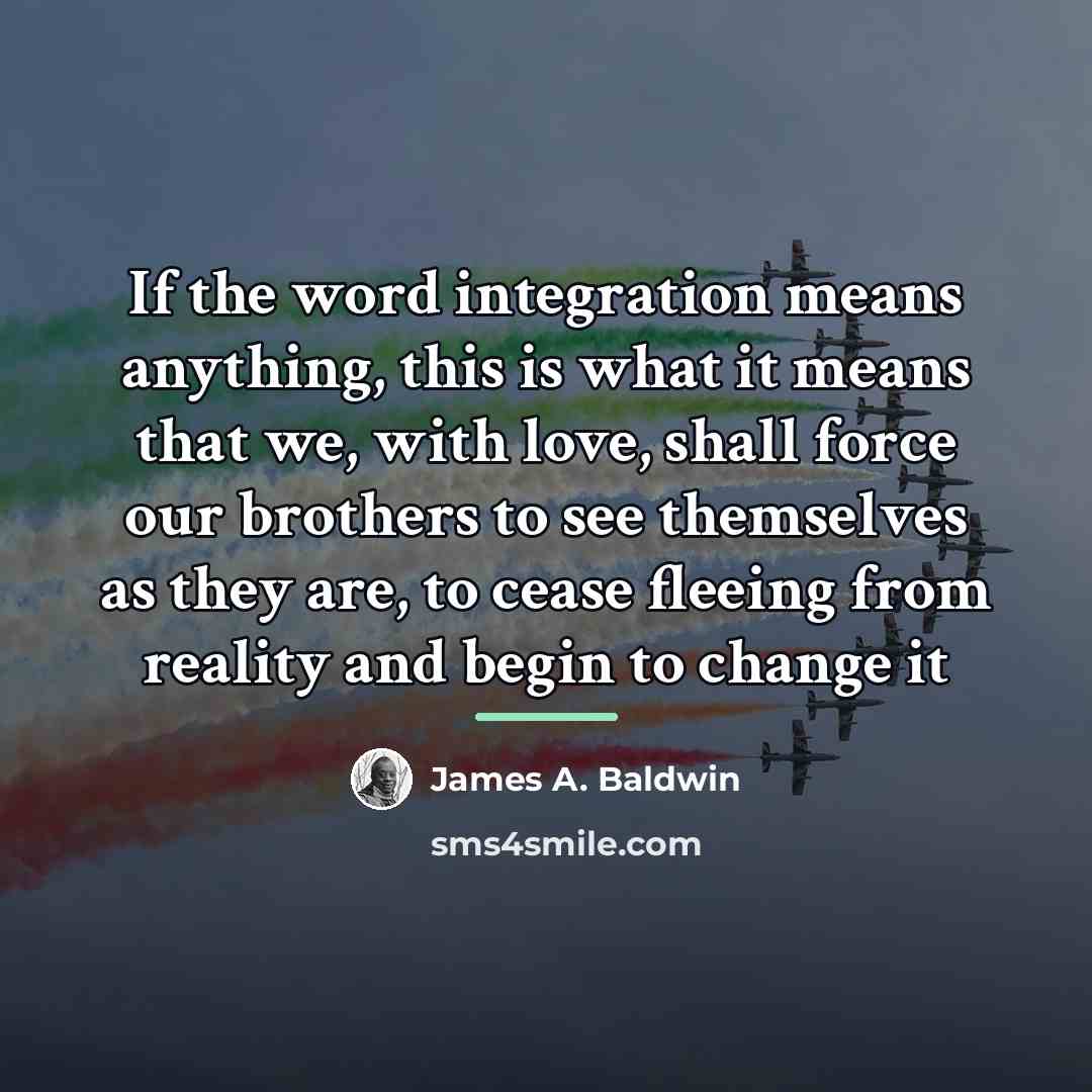 “If the word integration means anything, this is what it…” quote by James A. Baldwin