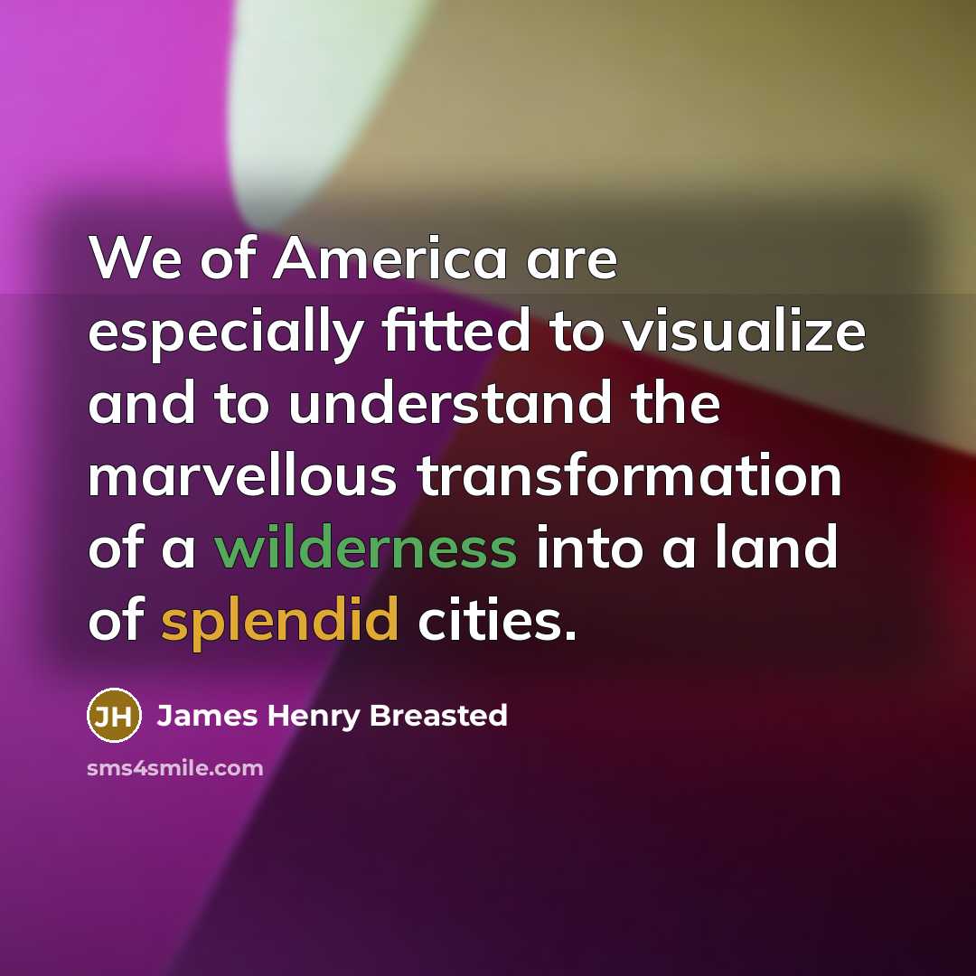 “We of America are especially fitted to visualize and to…” quote by James Henry Breasted