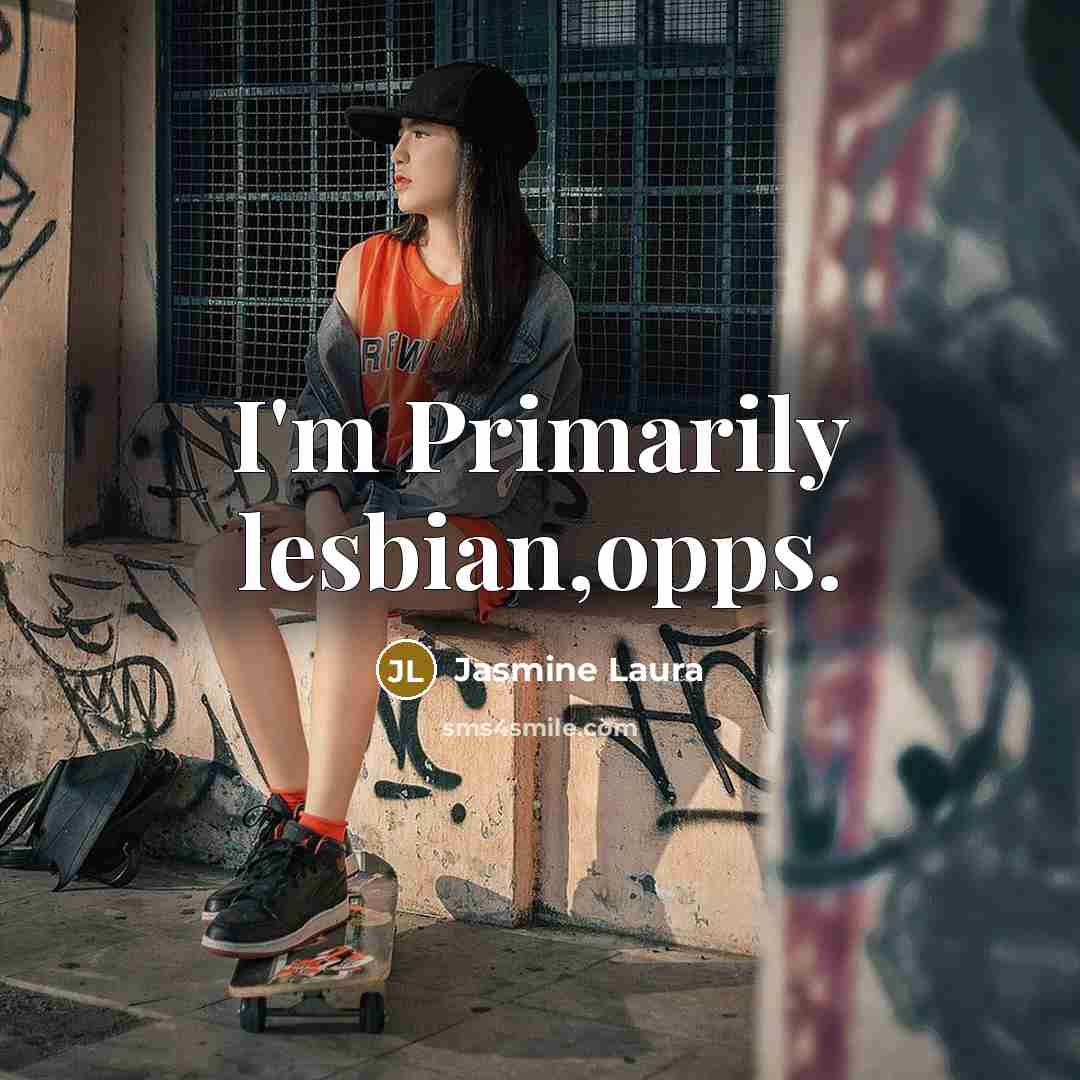 “I'm Primarily lesbian,opps.” quote by Jasmine Laura