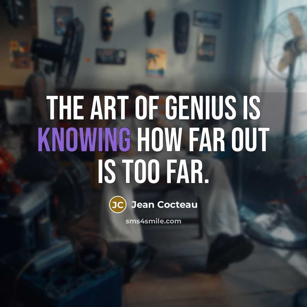 “The art of genius is knowing how far out is…” quote by Jean Cocteau