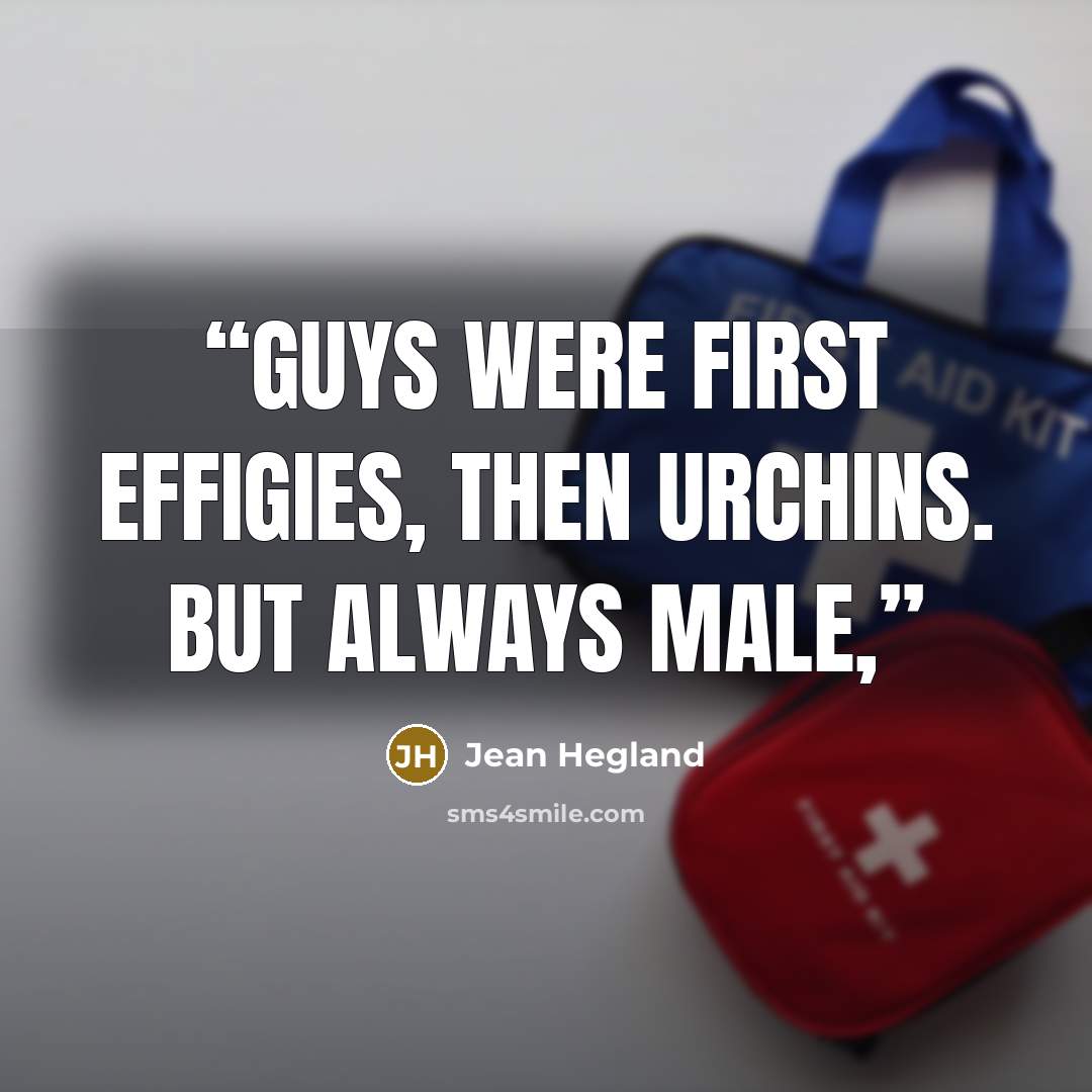 “Guys were first effigies, then urchins. But always male,” quote by Jean Hegland
