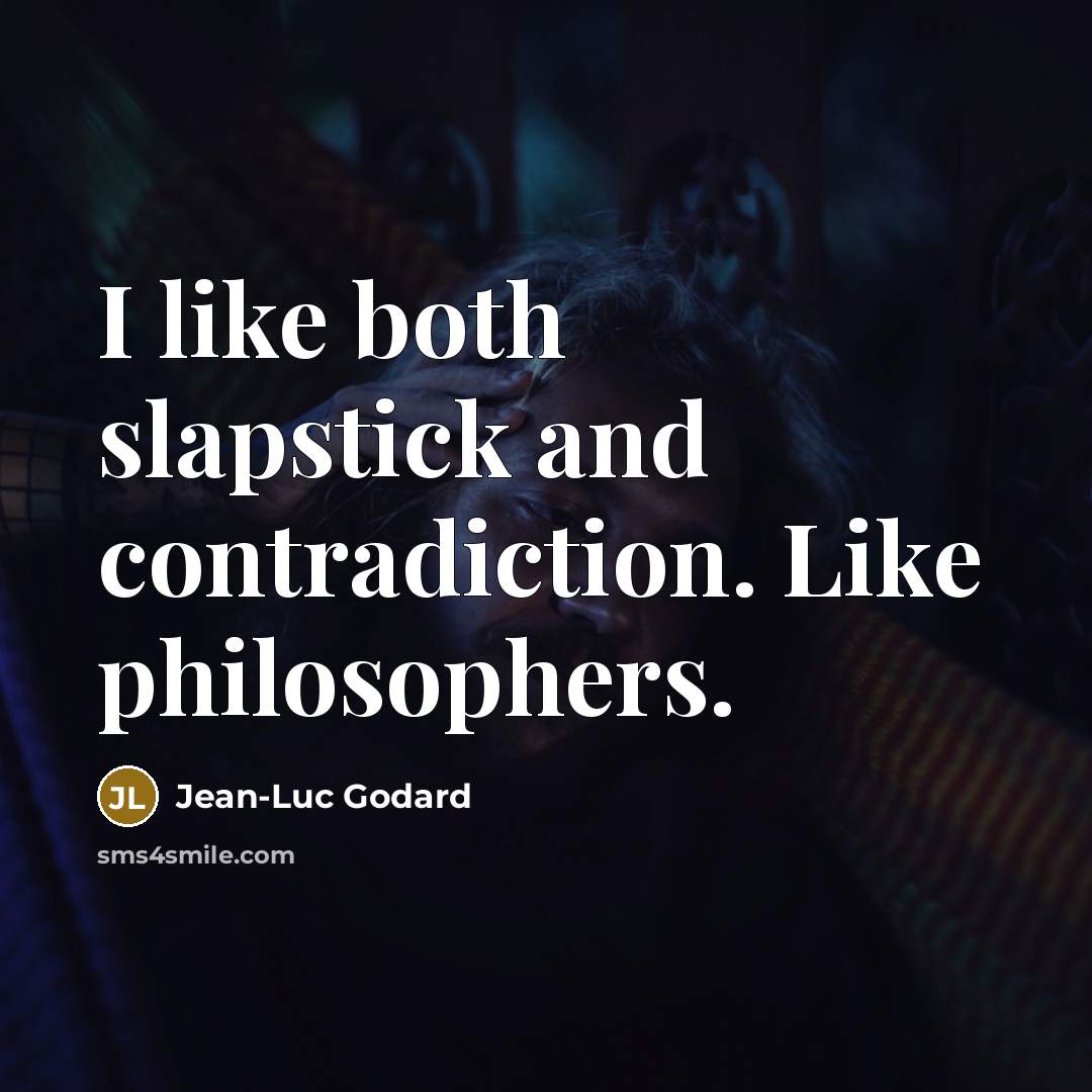 “I like both slapstick and contradiction. Like philosophers.…” quote by Jean-Luc Godard