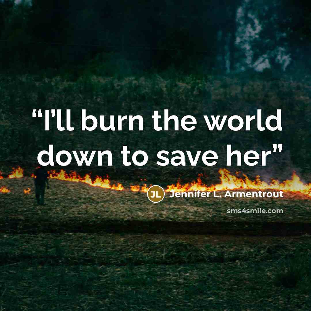 “I’ll burn the world down to save her” quote by Jennifer L. Armentrout