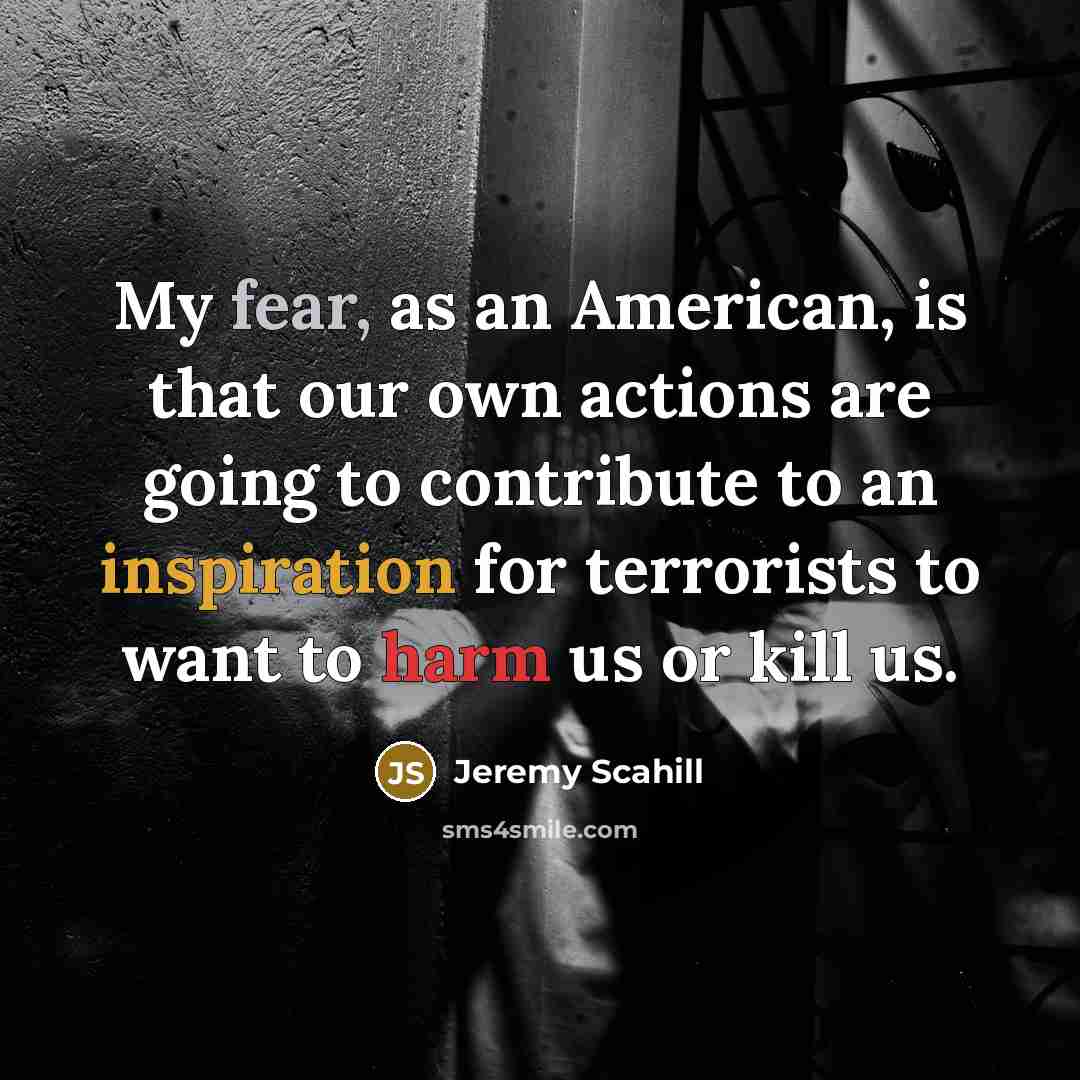 “My fear, as an American, is that our own actions…” quote by Jeremy Scahill