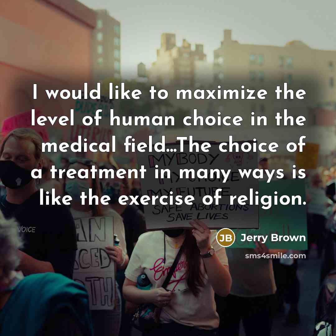 “I would like to maximize the level of human choice…” quote by Jerry Brown