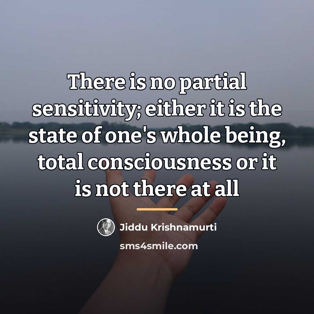 “There is no partial sensitivity; either it is the state…” quote by Jiddu Krishnamurti