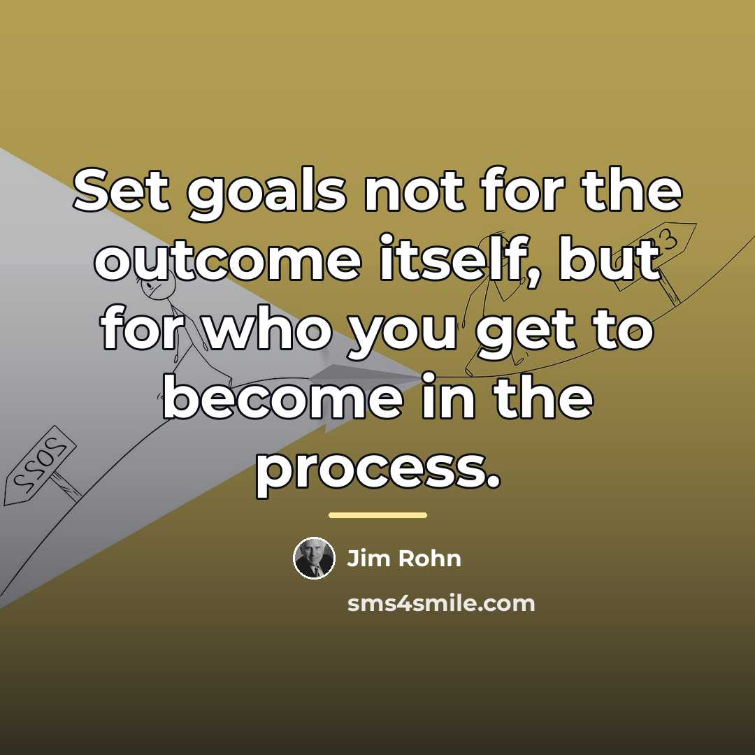 “Set goals not for the outcome itself, but for who…” quote by Jim Rohn
