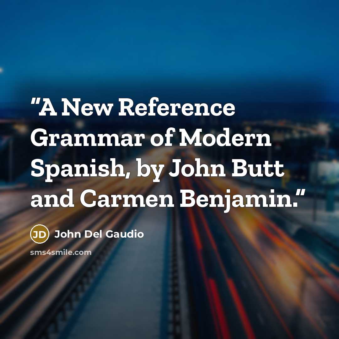 “A New Reference Grammar of Modern Spanish, by John Butt and Carmen Benjamin.” quote by John Del Gaudio