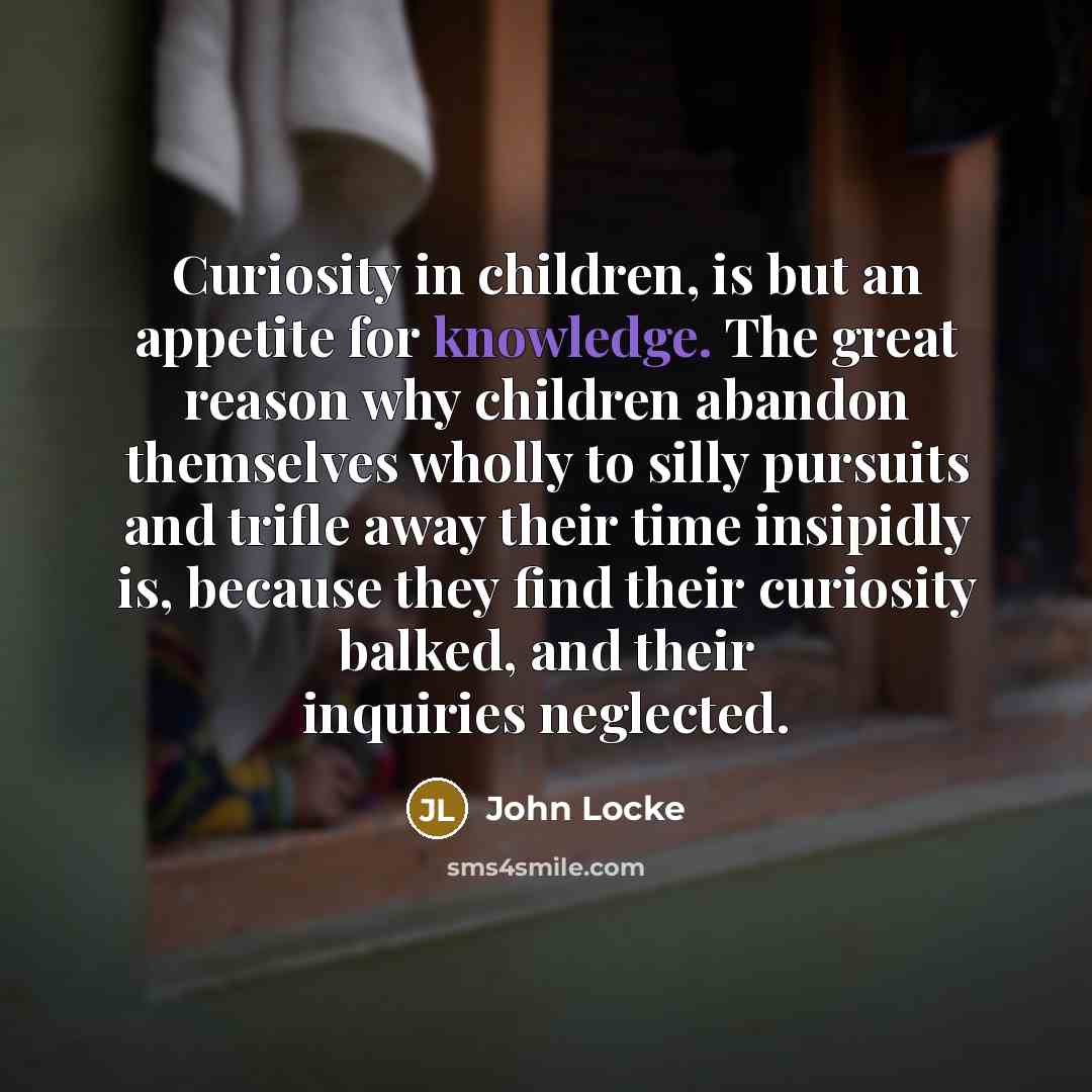 “Curiosity in children, is but an appetite for knowledge. The…” quote by John Locke