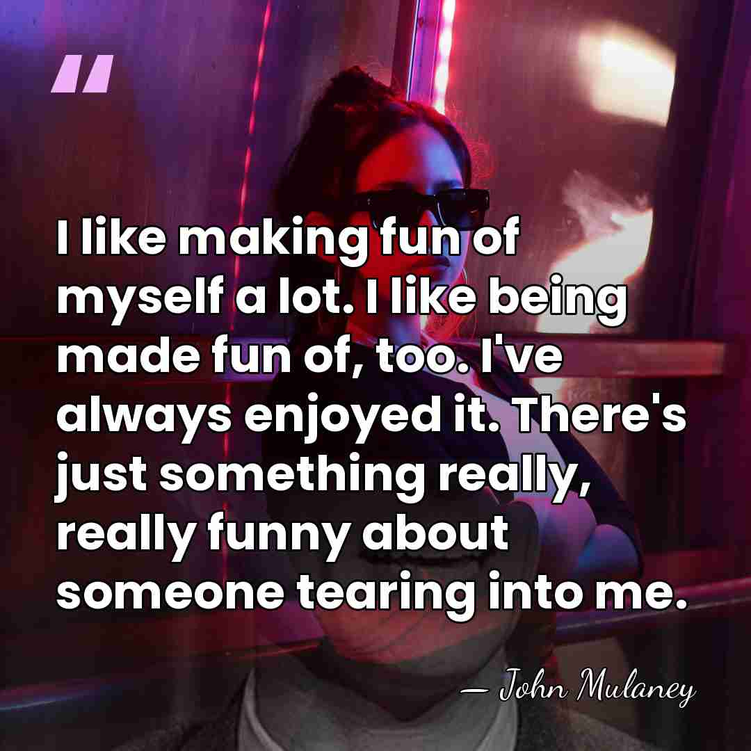 I like making fun of myself a lot. I like being made&hellip; - John Mulaney