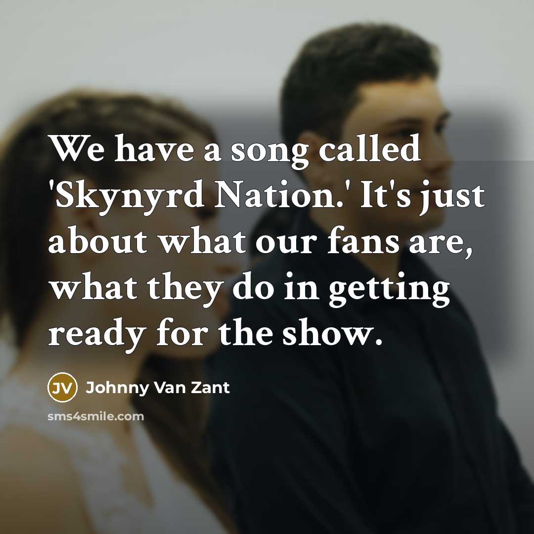 “We have a song called 'Skynyrd Nation.' It's just about…” quote by Johnny Van Zant