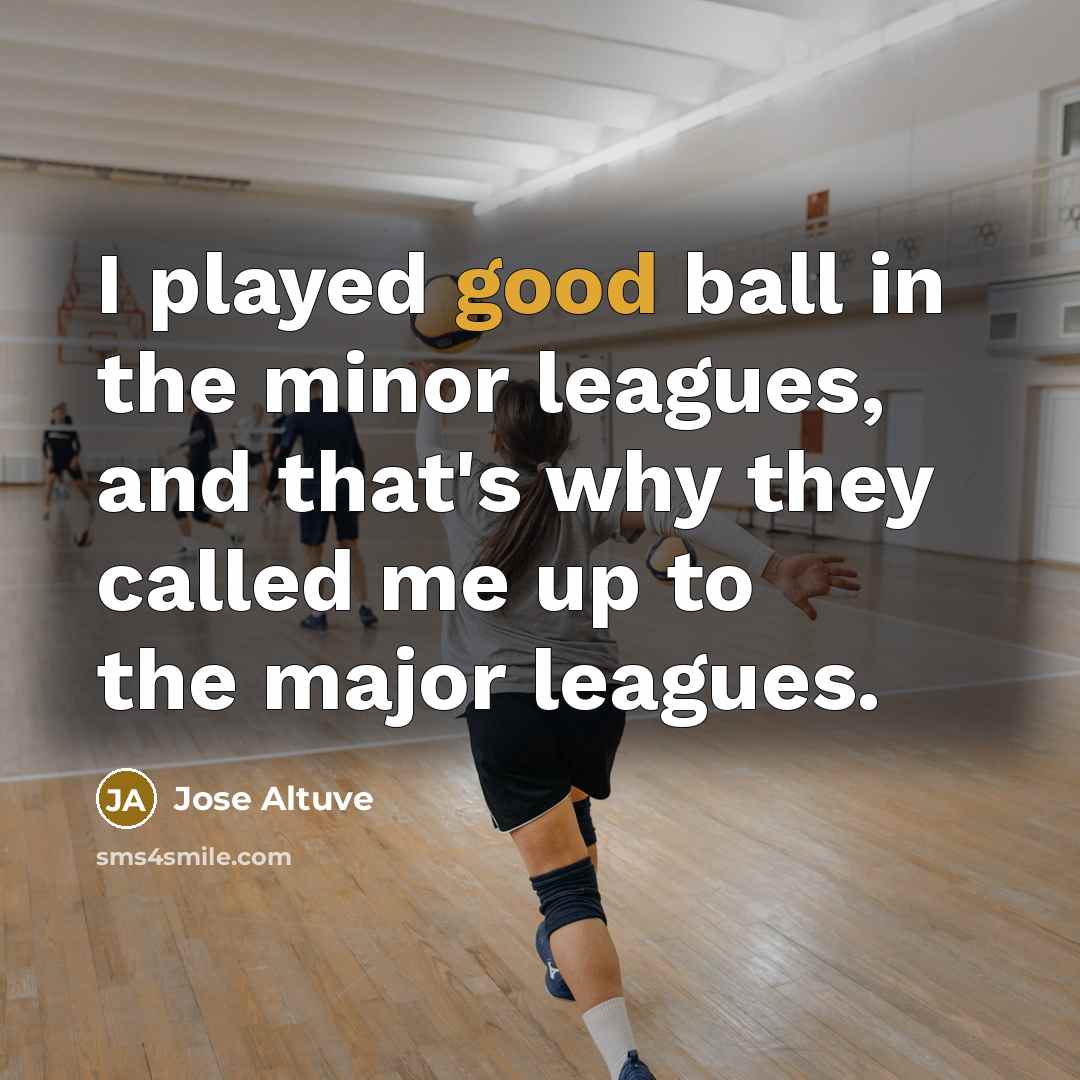 “I played good ball in the minor leagues, and that's…” quote by Jose Altuve