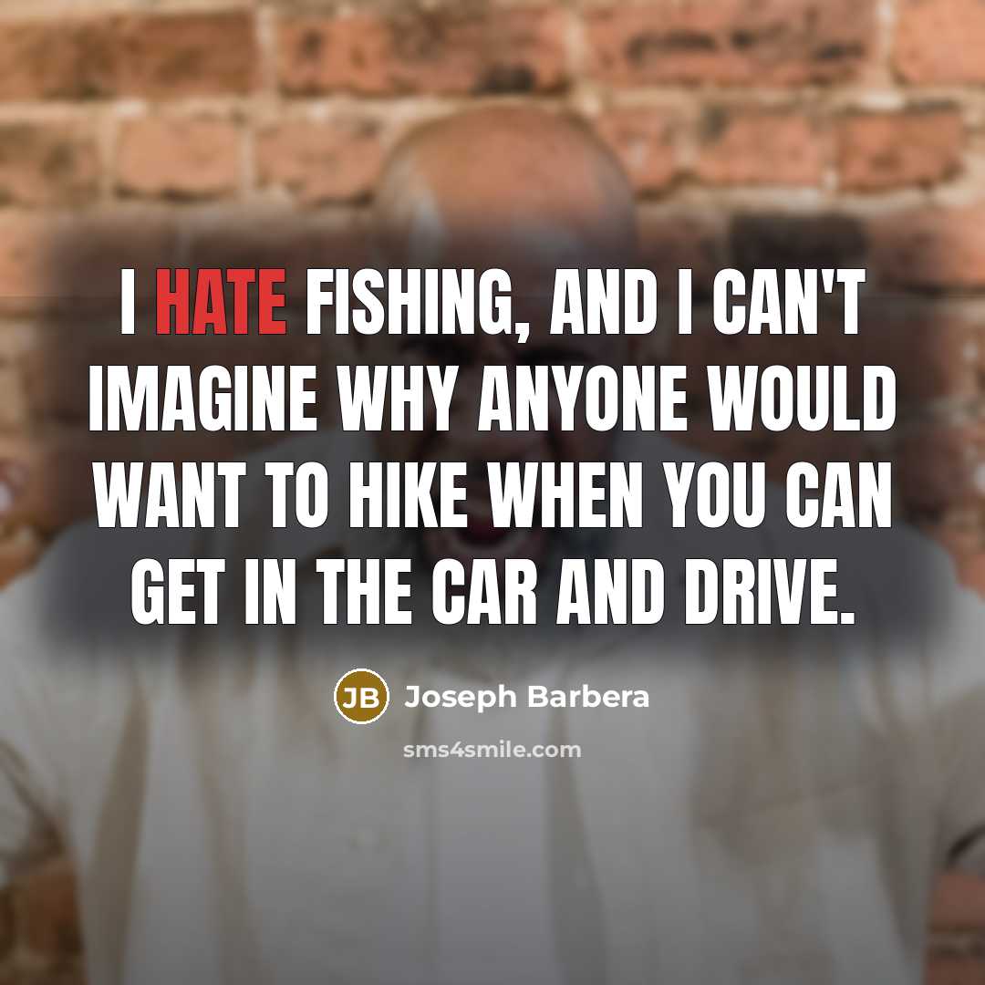 “I hate fishing, and I can't imagine why anyone would…” quote by Joseph Barbera