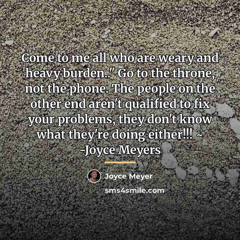 “Come to me all who are weary and heavy burden.."…” quote by Joyce Meyer