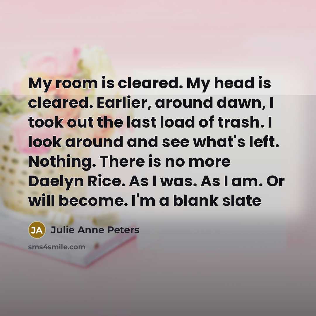 “My room is cleared. My head is cleared. Earlier, around…” quote by Julie Anne Peters