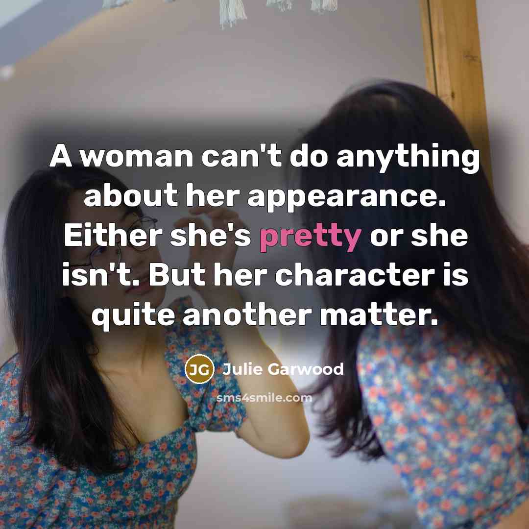 “A woman can't do anything about her appearance. Either she's…” quote by Julie Garwood