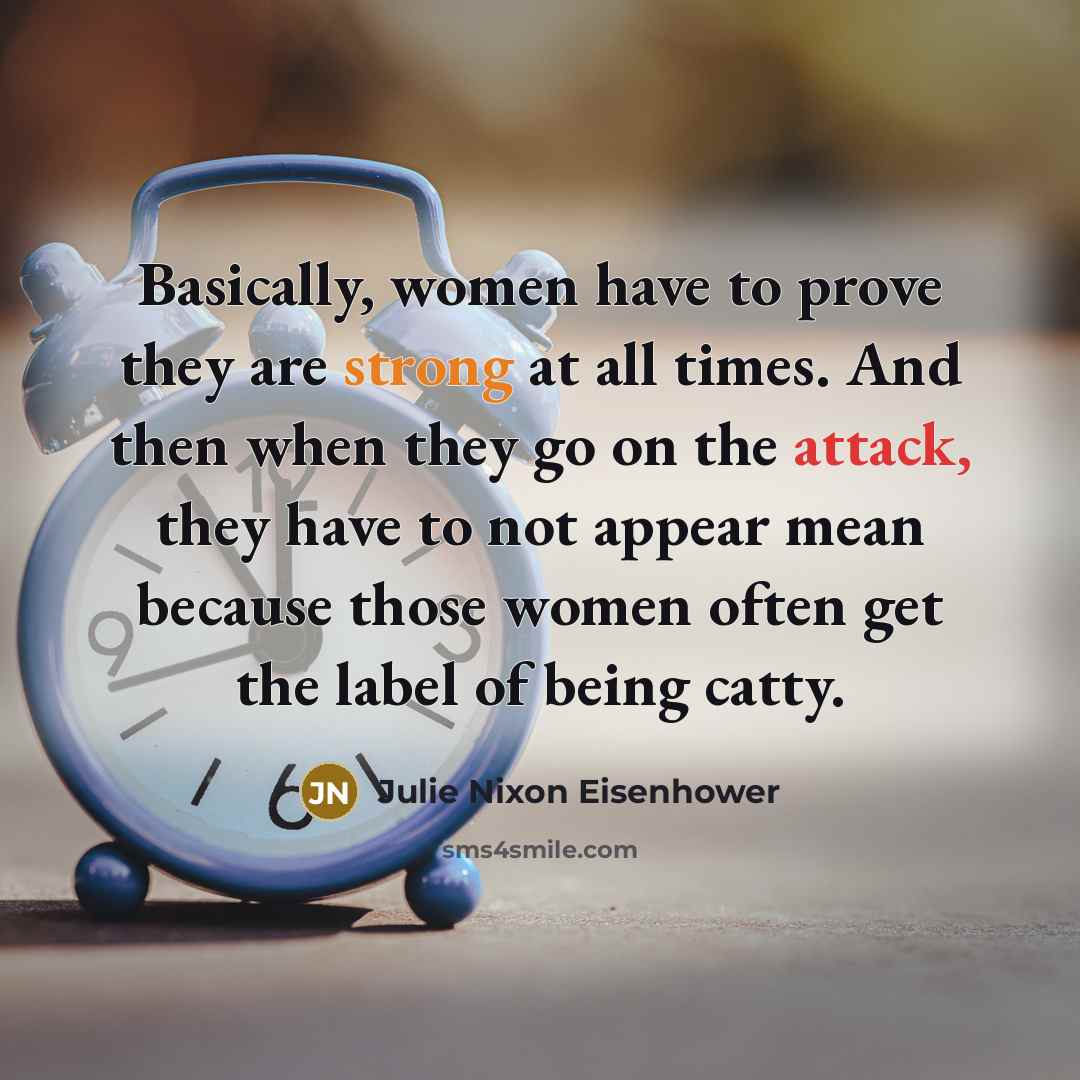 “Basically, women have to prove they are strong at all…” quote by Julie Nixon Eisenhower