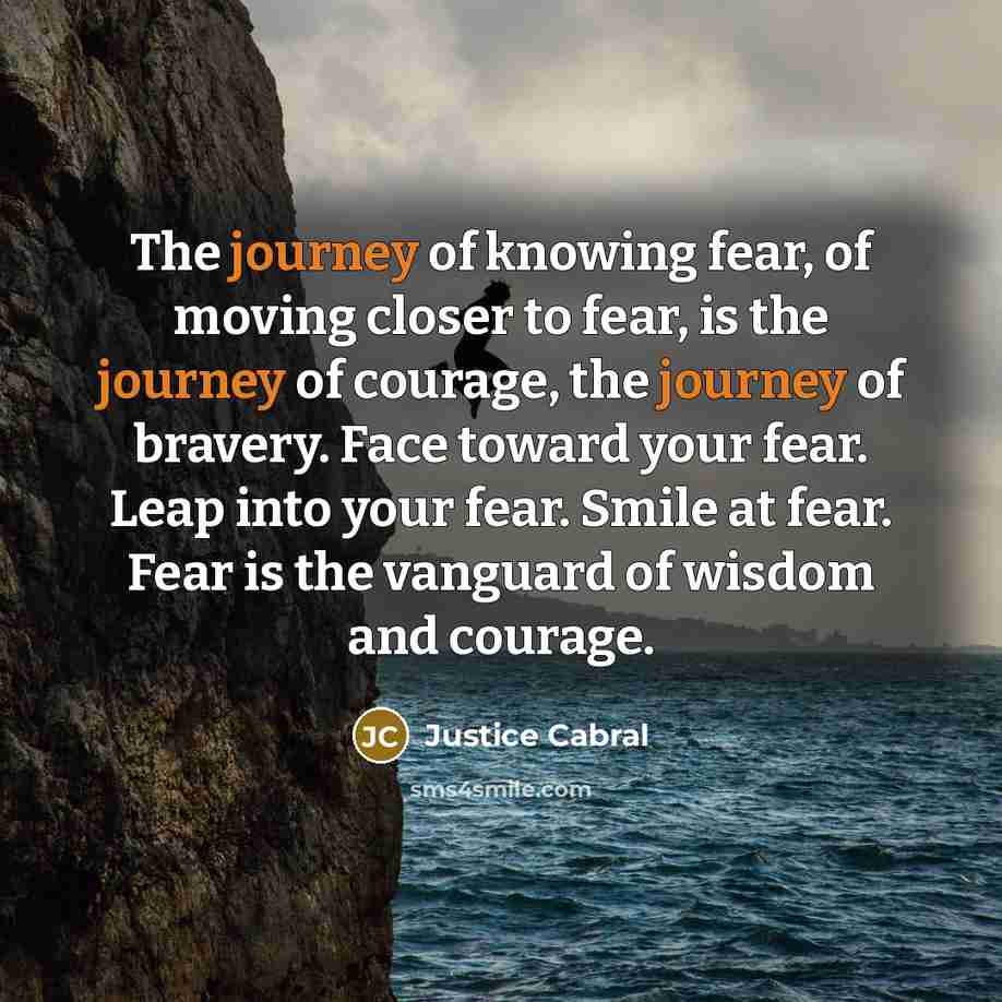 “The journey of knowing fear, of moving closer to fear,…” quote by Justice Cabral