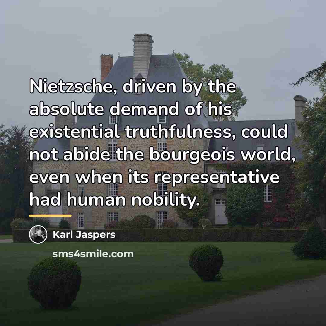 “Nietzsche, driven by the absolute demand of his existential truthfulness,…” quote by Karl Jaspers