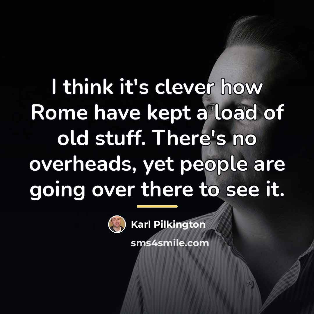 “I think it's clever how Rome have kept a load…” quote by Karl Pilkington