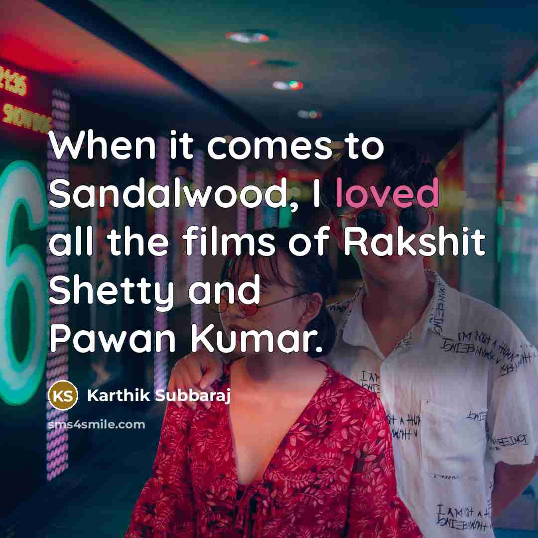 “When it comes to Sandalwood, I loved all the films…” quote by Karthik Subbaraj