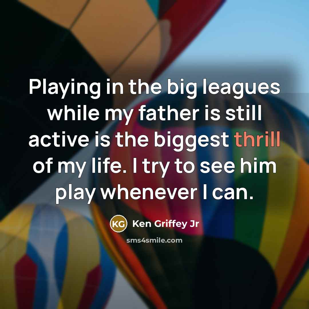 “Playing in the big leagues while my father is still…” quote by Ken Griffey Jr