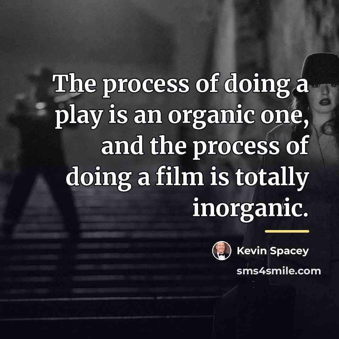 “The process of doing a play is an organic one,…” quote by Kevin Spacey