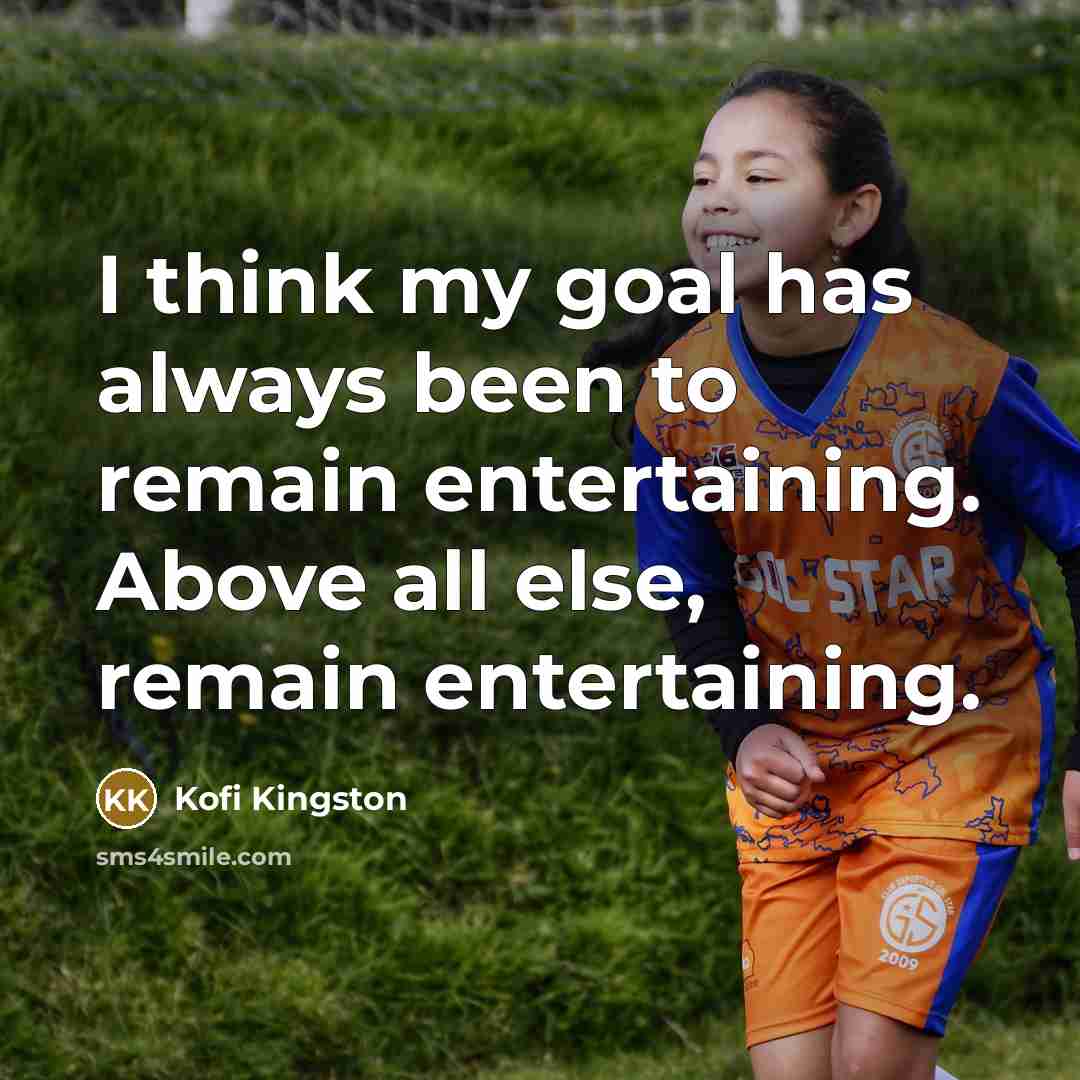 “I think my goal has always been to remain entertaining.…” quote by Kofi Kingston