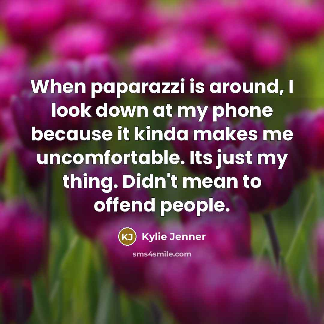 “When paparazzi is around, I look down at my phone…” quote by Kylie Jenner