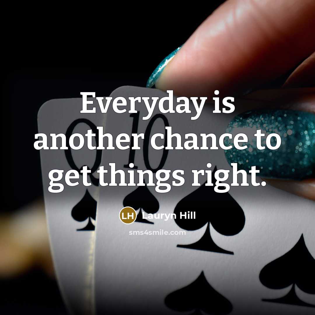 “Everyday is another chance to get things right.…” quote by Lauryn Hill