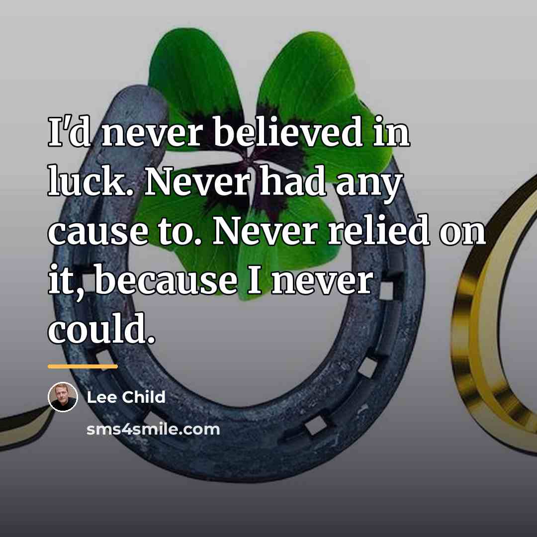 “I'd never believed in luck. Never had any cause to.…” quote by Lee Child