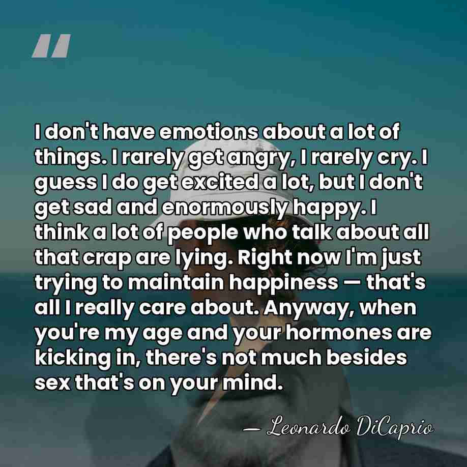 I don't have emotions about a lot of things. I rarely get&hellip; - Leonardo DiCaprio