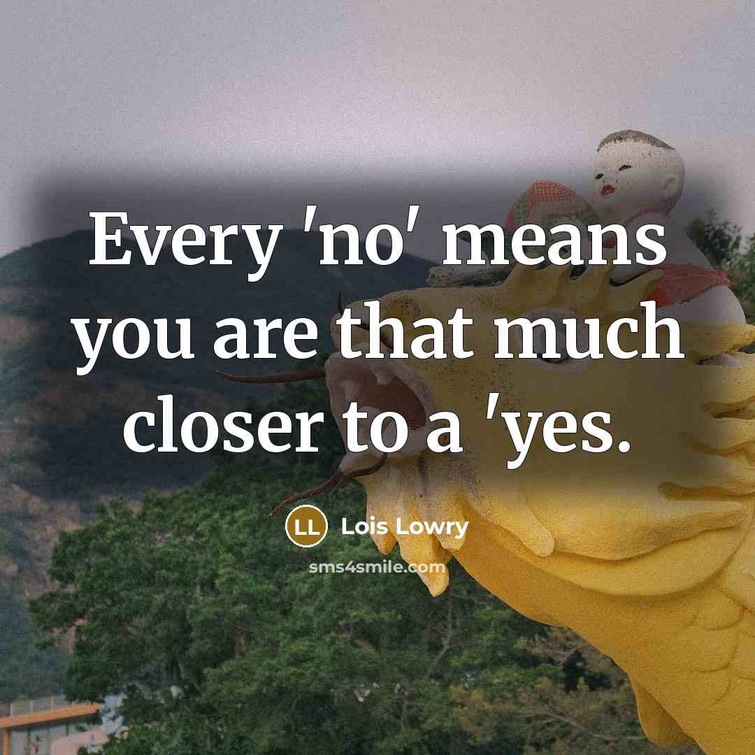 “Every 'no' means you are that much closer to a…” quote by Lois Lowry