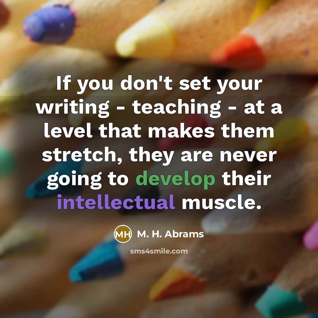 “If you don't set your writing - teaching - at…” quote by M. H. Abrams