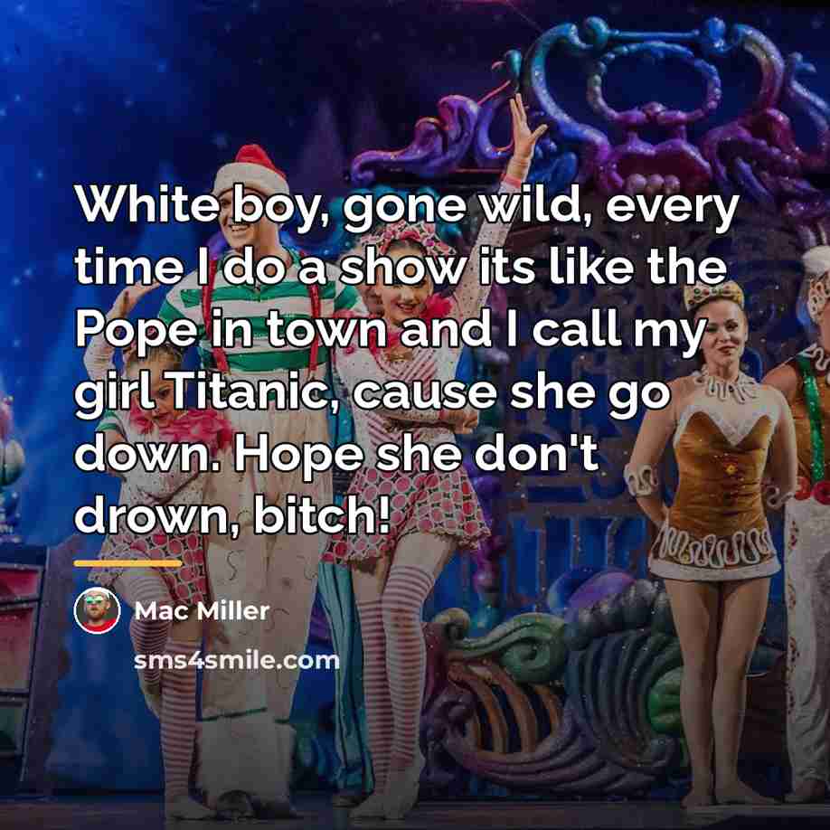 “White boy, gone wild, every time I do a show…” quote by Mac Miller