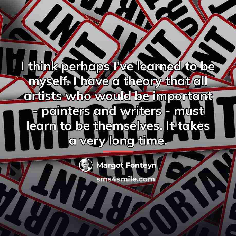 “I think perhaps I've learned to be myself. I have…” quote by Margot Fonteyn
