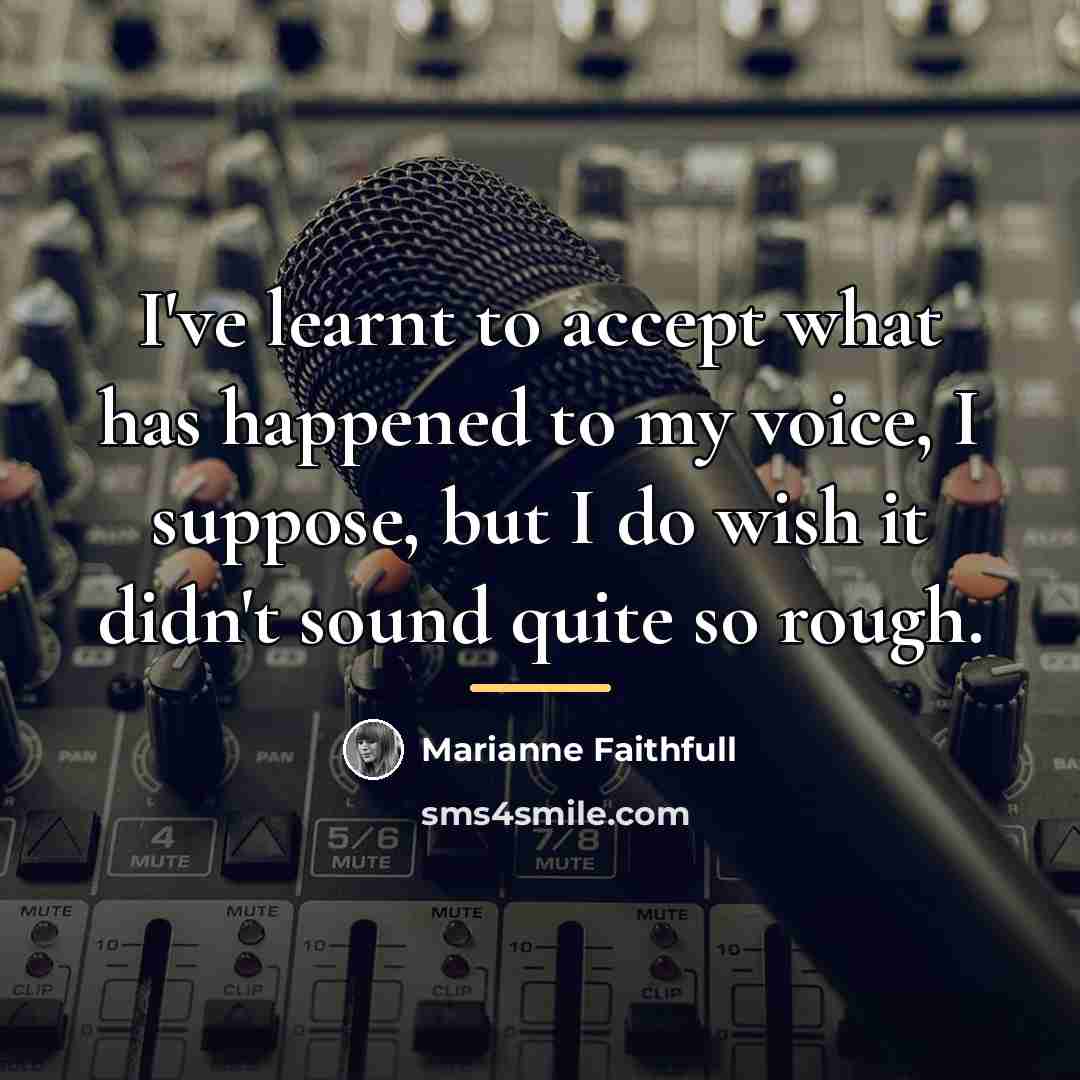 “I've learnt to accept what has happened to my voice,…” quote by Marianne Faithfull