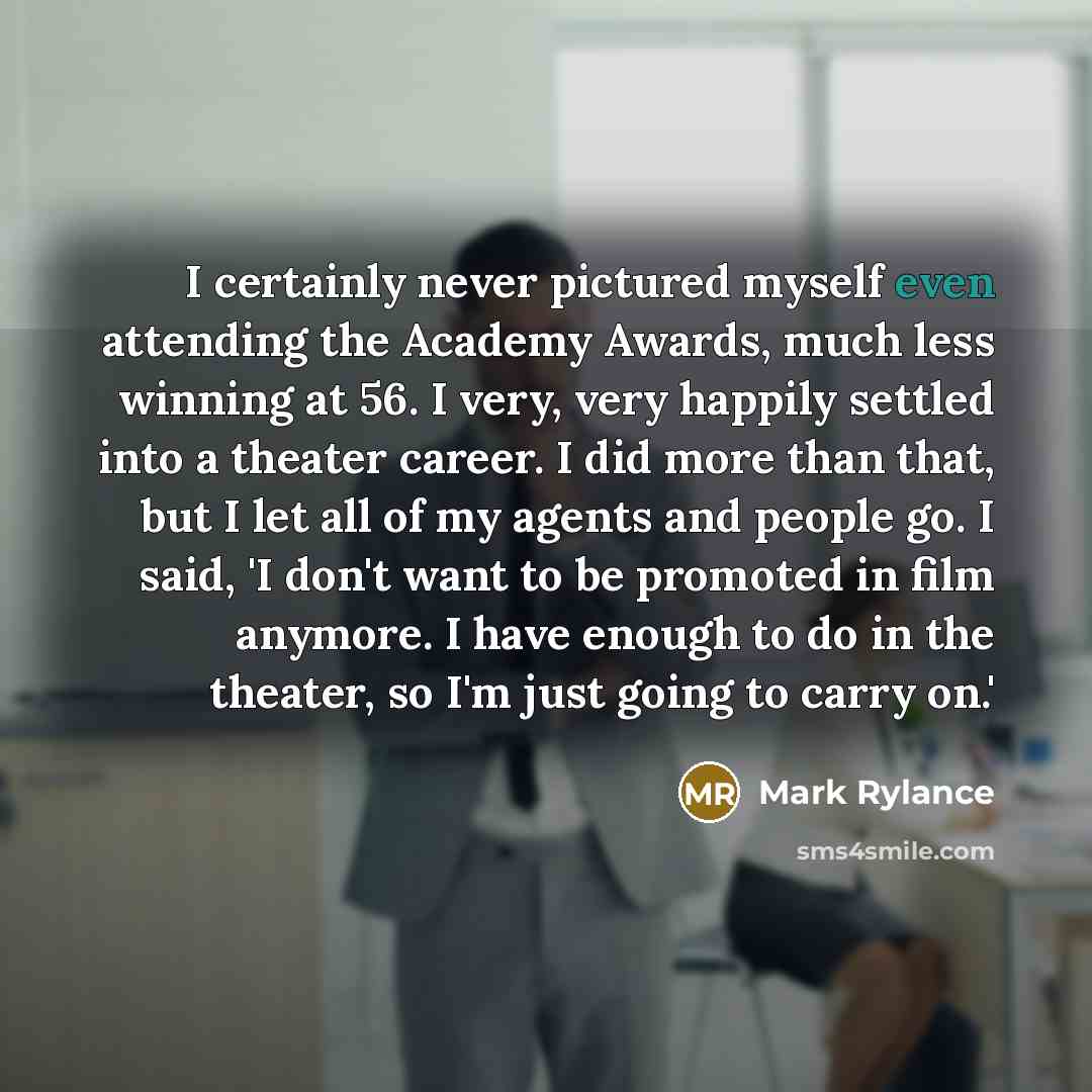 “I certainly never pictured myself even attending the Academy Awards,…” quote by Mark Rylance