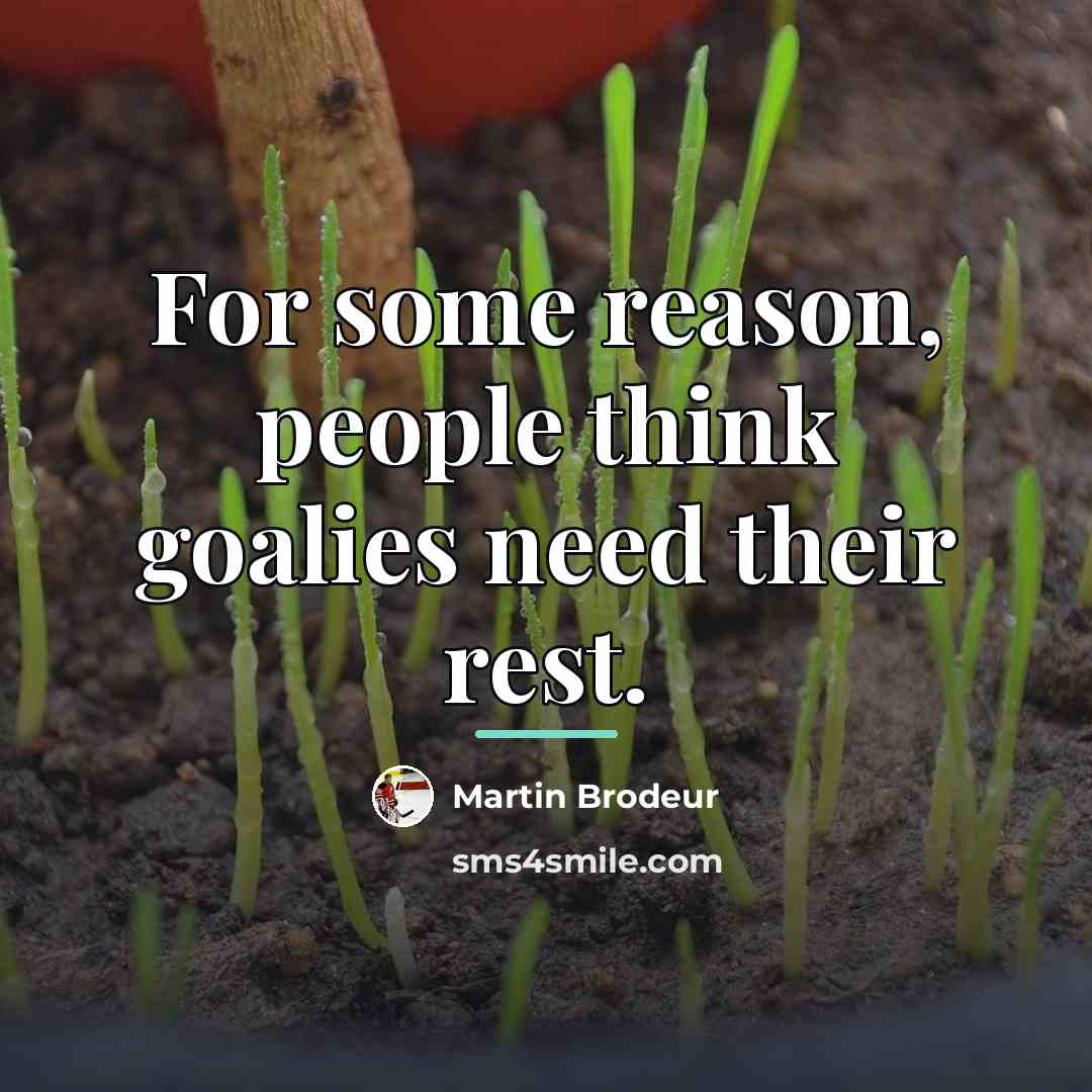 “For some reason, people think goalies need their rest.…” quote by Martin Brodeur
